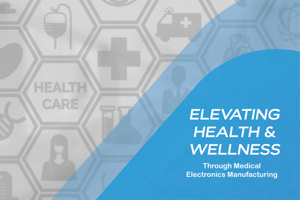 Elevating Health & Wellness Through Medical Electronics Manufacturing